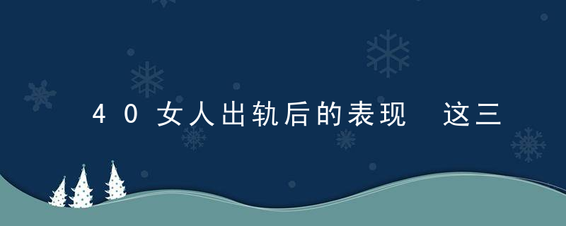 40女人出轨后的表现 这三个表现需要注意